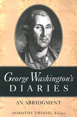 George Washington's Diaries: An Abridgment - Washington, George, and Twohig, Dorothy (Editor)