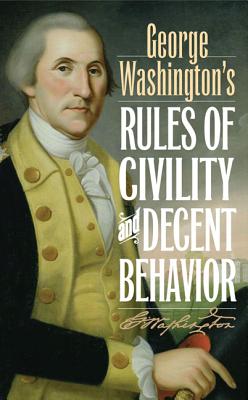 George Washington's Rules of Civility and Decent Behavior - Washington, George