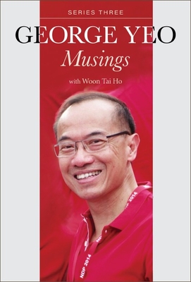 George Yeo: Musings - Series Three - Yeo, George Yong-boon, and Woon, Tai Ho