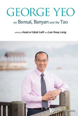 George Yeo on Bonsai, Banyan and the Tao - Latif, Asad-Ul Iqbal (Editor), and Lee, Huay Leng (Editor)