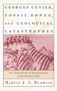 Georges Cuvier, Fossil Bones, and Geological Catastrophes: New Translations and Interpretations of the Primary Texts