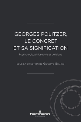 Georges Politzer, Le Concret Et Sa Signification: Psychologie, Philosophie Et Politique - Bianco, Giuseppe, and Politzer, Georges, and Barbaras, Renaud, Professor