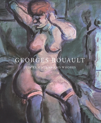 Georges Rouault: Judges, Clowns and Whores - Rouault, Georges, and Nash, David (Foreword by)