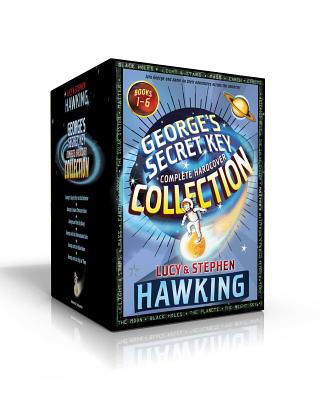 George's Secret Key Complete Hardcover Collection (Boxed Set): George's Secret Key to the Universe; George's Cosmic Treasure Hunt; George and the Big Bang; George and the Unbreakable Code; George and the Blue Moon; George and the Ship of Time - Hawking, Lucy, and Hawking, Stephen