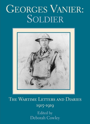 Georges Vanier: Soldier: The Wartime Letters and Diaries, 1915-1919 - Cowley, Deborah (Editor), and Vanier, Georges