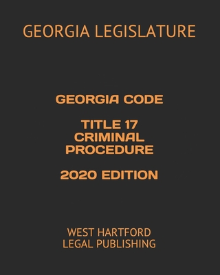 Georgia Code Title 17 Criminal Procedure 2020 Edition: West Hartford Legal Publishing - Legal Publishing, West Hartford, and Legislature, Georgia