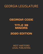 Georgia Code Title 39 Minors 2020 Edition: West Hartford Legal Publishing