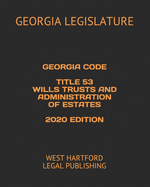 Georgia Code Title 53 Wills Trusts and Administration of Estates 2020 Edition: West Hartford Legal Publishing