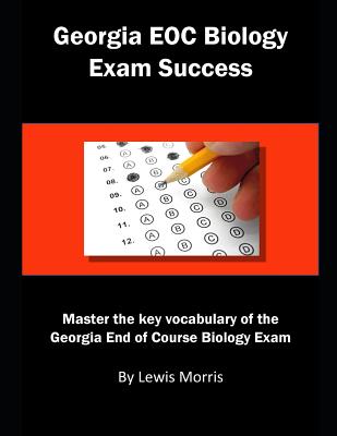 Georgia Eoc Biology Exam Success: Master the Key Vocabulary of the Georgia End of Course Biology Exam - Morris, Lewis