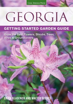Georgia Getting Started Garden Guide: Grow the Best Flowers, Shrubs, Trees, Vines & Groundcovers - Glasener, Erica