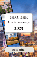 Georgia guide de voyage 2025: La G?orgie dans mon esprit Guide du voyageur sur les secrets les mieux gard?s de l'?tat