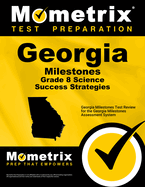 Georgia Milestones Grade 8 Science Success Strategies Study Guide: Georgia Milestones Test Review for the Georgia Milestones Assessment System