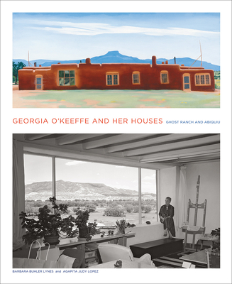 Georgia O'Keeffe and Her Houses: Ghost Ranch and Abiquiu - Lynes, Barbara Buhler, and Lopez, Agapita Judy