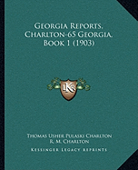 Georgia Reports, Charlton-65 Georgia, Book 1 (1903) - Charlton, Thomas Usher Pulaski, and Charlton, R M, and Dudley, G M