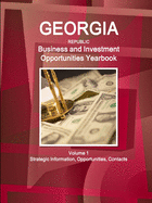 Georgia (Republic) Business and Investment Opportunities Yearbook Volume 1 Strategic Information, Opportunities, Contacts