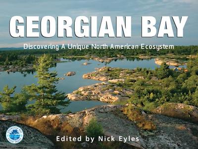 Georgian Bay: Discovering a Unique North American Ecosystem - Eyles, Nick (Editor), and Boyanoski, Christine, and Cooper, Martin