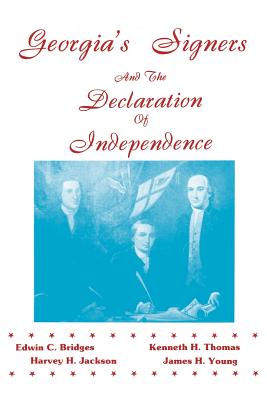 Georgia's Signers and the Declaration of Independence - Jackson, Harvey H, III, and Bridges, Edwin C, PH.D., and Thomas, Kenneth H, Jr.