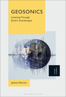 Geosonics: Listening Through Earth's Soundscapes - Dittrich, Joshua