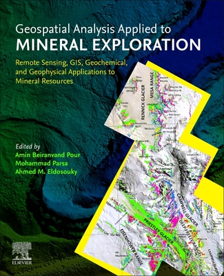 Geospatial Analysis Applied to Mineral Exploration: Remote Sensing, Gis, Geochemical, and Geophysical Applications to Mineral Resources - Pour, Amin Beiranvand (Editor), and Parsa, Mohammad (Editor), and M Eldosouky, Ahmed (Editor)