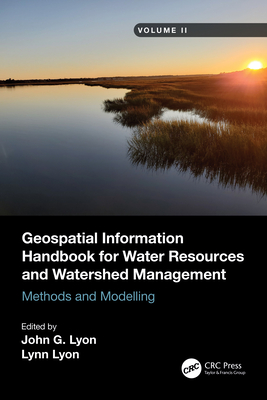 Geospatial Information Handbook for Water Resources and Watershed Management, Volume II: Methods and Modelling - Lyon, John G (Editor), and Lyon, Lynn (Editor)