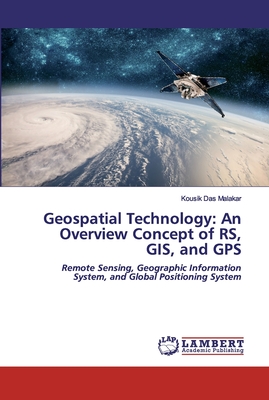 Geospatial Technology: An Overview Concept of RS, GIS, and GPS - Das Malakar, Kousik