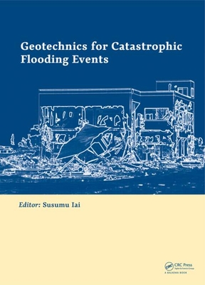 Geotechnics for Catastrophic Flooding Events - Iai, Susumu (Editor)