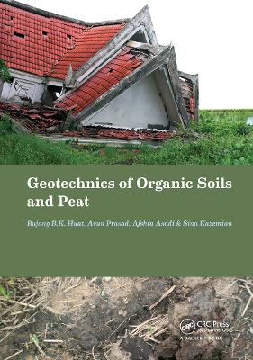 Geotechnics of Organic Soils and Peat - Huat, Bujang B K, and Prasad, Arun, and Asadi, Afshin