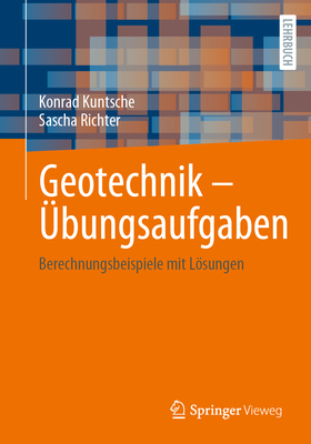 Geotechnik - bungsaufgaben: Berechnungsbeispiele mit Lsungen - Kuntsche, Konrad, and Richter, Sascha