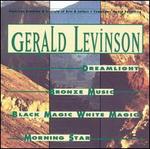 Gerald Levinson: Dreamlight; Bronze Music; Black Magic White Magic; Morning Star