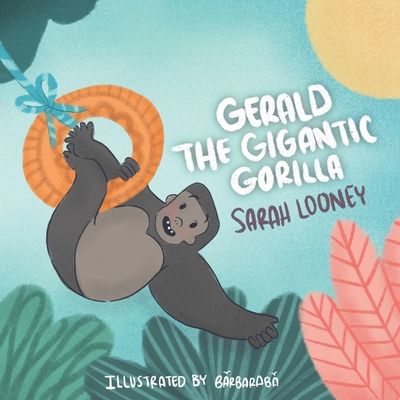 Gerald the Gigantic Gorilla - Looney, Sarah