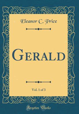 Gerald, Vol. 1 of 3 (Classic Reprint) - Price, Eleanor C