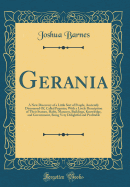 Gerania: A New Discovery of a Little Sort of People, Anciently Discoursed Of, Called Pygmies; With a Lively Description of Their Stature, Habit, Manners, Buildings, Knowledge, and Government, Being Very Delightful and Profitable (Classic Reprint)