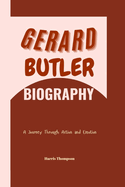 Gerard Butler Biography: A Journey Through Action and Emotion