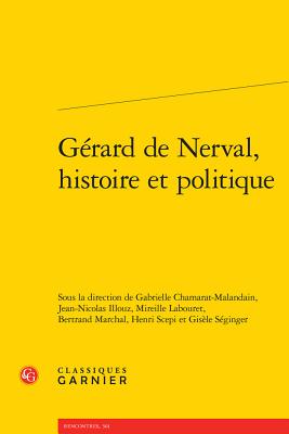 Gerard de Nerval, Histoire Et Politique - Chamarat, Gabrielle (Editor), and Illouz, Jean-Nicolas (Editor), and Labouret, Mireille (Editor)