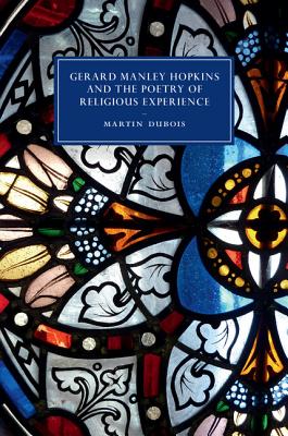 Gerard Manley Hopkins and the Poetry of Religious Experience - Dubois, Martin