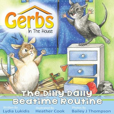Gerbs in the House: The Dilly Dally Bedtime Routine - Lukidis, Lydia, and Thompson, Bailey (Photographer)