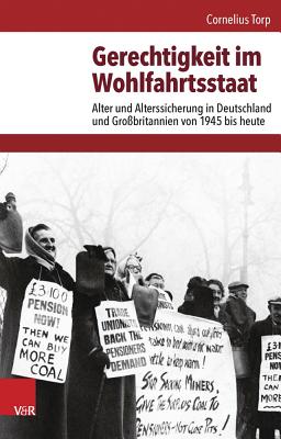 Gerechtigkeit Im Wohlfahrtsstaat: Alter Und Alterssicherung in Deutschland Und Grossbritannien Von 1945 Bis Heute - Torp, Cornelius