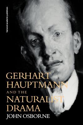 Gerhard Hauptmann and the Naturalist Drama - Osborne, John