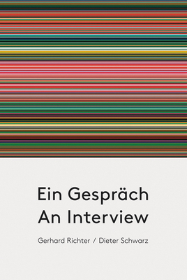 Gerhard Richter / Dieter Schwarz: An Interview - Richter, Gerhard (Text by), and Schwarz, Dieter (Text by), and Elger, Dietmar (Editor)