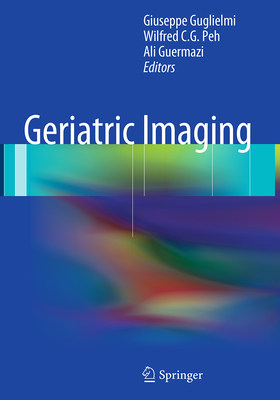 Geriatric Imaging - Guglielmi, Giuseppe (Editor), and Peh, Wilfred C G (Editor), and Guermazi, Ali, MD (Editor)