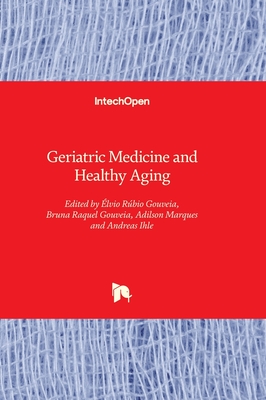 Geriatric Medicine and Healthy Aging - Gouveia, lvio Rbio (Editor), and Gouveia, Bruna Raquel (Editor), and Marques, Adilson (Editor)