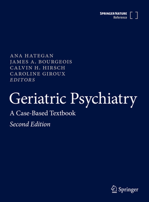 Geriatric Psychiatry: A Case-Based Textbook - Hategan, Ana (Editor), and Bourgeois, James A. (Editor), and Hirsch, Calvin H. (Editor)