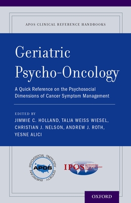 Geriatric Psycho-Oncology: A Quick Reference on the Psychosocial Dimensions of Cancer Symptom Management - Holland, Jimmie C (Editor), and Weiss Wiesel, Talia (Editor), and Nelson, Christian J (Editor)