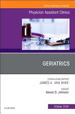 Geriatrics, an Issue of Physician Assistant Clinics: Volume 3-4 - Johnson, Steven G