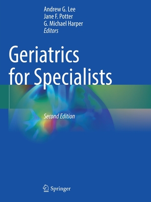 Geriatrics for Specialists - Lee, Andrew G. (Editor), and Potter, Jane F. (Editor), and Harper, G. Michael (Editor)