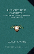 Gerichtliche Psychiatrie: Ein Leitfaden Fur Mediziner Und Juristen (1897)