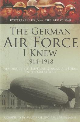 German Airforce I Knew 1914-1918 - Neumann, Georg Paul, and Carruthers, Bob (Editor)