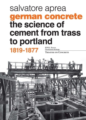 German Concrete, 1819-1877: The science of cement from Trass to Portland - Aprea, Salvatore