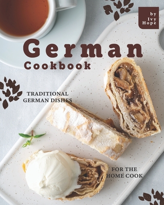 German Cookbook: Traditional German Dishes for The Home Cook - Hope, Ivy