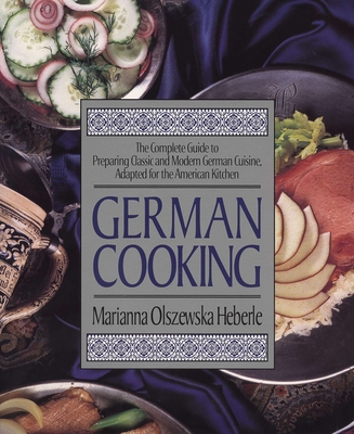 German Cooking: The Complete Guide to Preparing Classic and Modern German Cuisine, Adapted for the American Kitchen: A Cookbook - Heberle, Marianna Olszewska